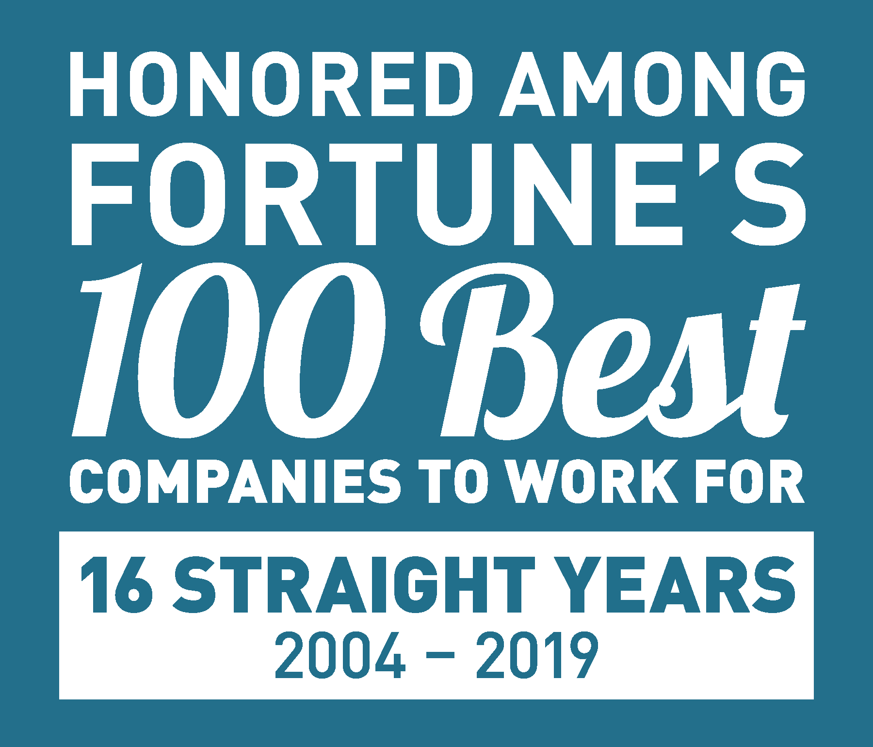 Honored Among FORTUNE's 100 Best Companies to Work For | 16 Straight Years | 2004-2019